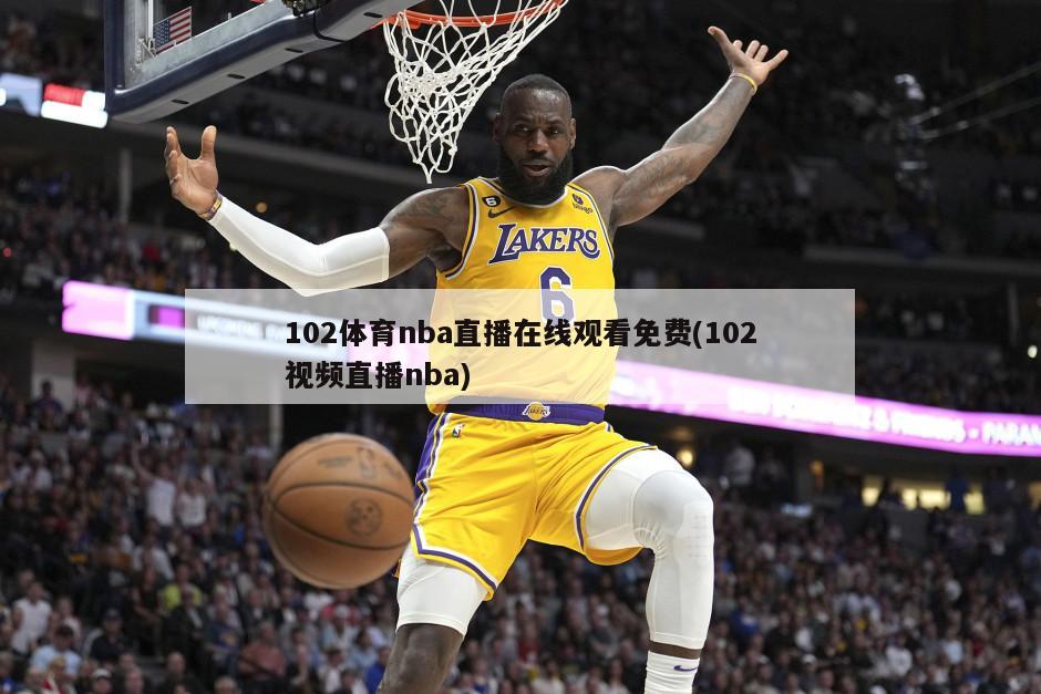 102体育nba直播在线观看免费(102视频直播nba)