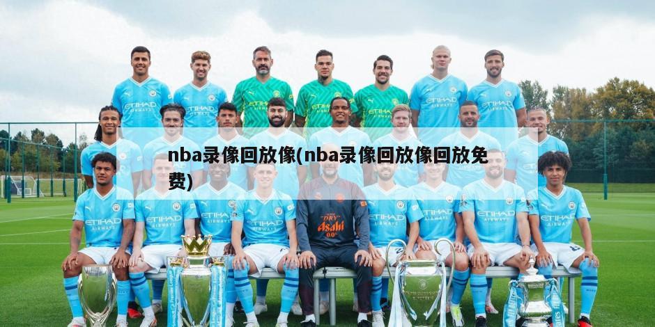 nba录像回放像(nba录像回放像回放免费)