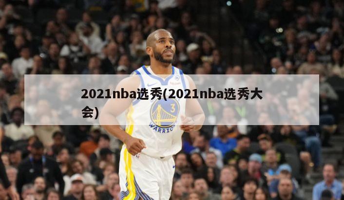 2021nba选秀(2021nba选秀大会)